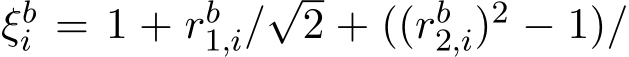  ξbi = 1 + rb1,i/√2 + ((rb2,i)2 − 1)/