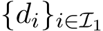  {di}i∈I1