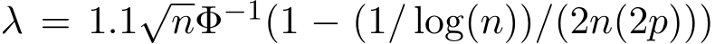  λ = 1.1√nΦ−1(1 − (1/ log(n))/(2n(2p)))