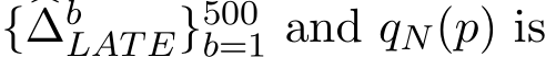  {�∆bLATE}500b=1 and qN(p) is