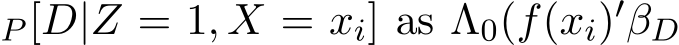 P [D|Z = 1, X = xi] as Λ0(f(xi)′ �βD