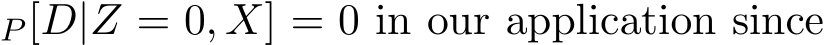 P [D|Z = 0, X] = 0 in our application since