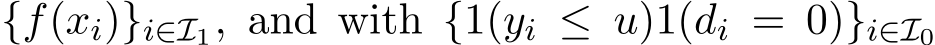  {f(xi)}i∈I1, and with {1(yi ≤ u)1(di = 0)}i∈I0