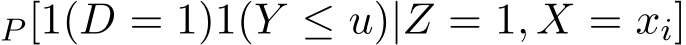 P [1(D = 1)1(Y ≤ u)|Z = 1, X = xi]