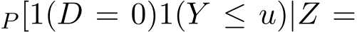 P [1(D = 0)1(Y ≤ u)|Z =