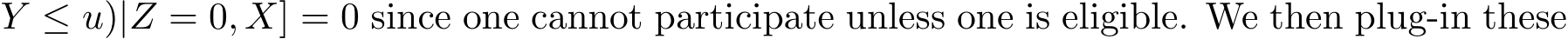 Y ≤ u)|Z = 0, X] = 0 since one cannot participate unless one is eligible. We then plug-in these