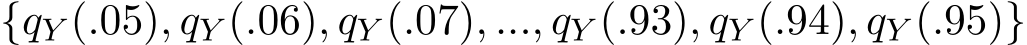 {qY (.05), qY (.06), qY (.07), ..., qY (.93), qY (.94), qY (.95)}