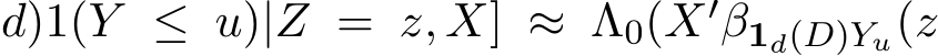 d)1(Y ≤ u)|Z = z, X] ≈ Λ0(X′β1d(D)Yu(z