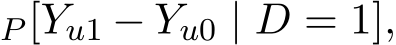 P [Yu1 − Yu0 | D = 1],