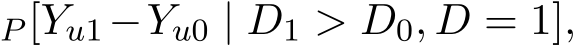 P [Yu1−Yu0 | D1 > D0, D = 1],