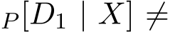 P [D1 | X] ̸=