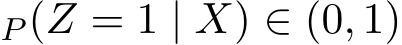 P (Z = 1 | X) ∈ (0, 1)