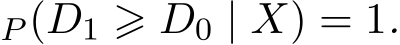 P (D1 ⩾ D0 | X) = 1.