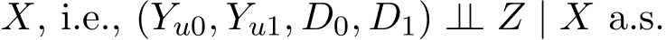  X, i.e., (Yu0, Yu1, D0, D1) ⊥⊥ Z | X a.s.