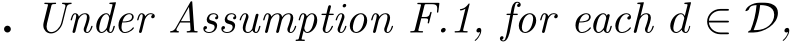 . Under Assumption F.1, for each d ∈ D,