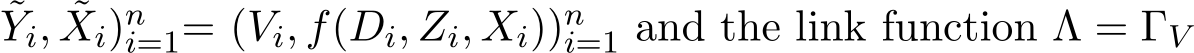 Yi, ˜Xi)ni=1= (Vi, f(Di, Zi, Xi))ni=1 and the link function Λ = ΓV