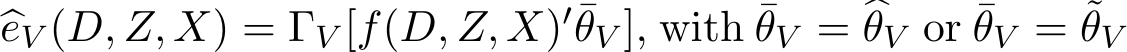 �eV (D, Z, X) = ΓV [f(D, Z, X)′¯θV ], with ¯θV = �θV or ¯θV = ˜θV