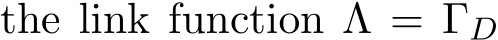 the link function Λ = ΓD