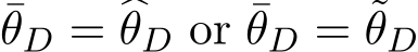 θD = �θD or ¯θD = ˜θD