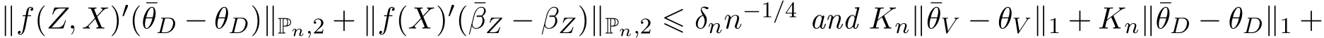 ∥f(Z, X)′(¯θD − θD)∥Pn,2 + ∥f(X)′(¯βZ − βZ)∥Pn,2 ⩽ δnn−1/4 and Kn∥¯θV − θV ∥1 + Kn∥¯θD − θD∥1 +