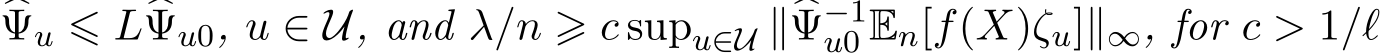 �Ψu ⩽ L�Ψu0, u ∈ U, and λ/n ⩾ c supu∈U ∥�Ψ−1u0 En[f(X)ζu]∥∞, for c > 1/ℓ