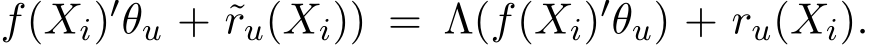 f(Xi)′θu + ˜ru(Xi)) = Λ(f(Xi)′θu) + ru(Xi).