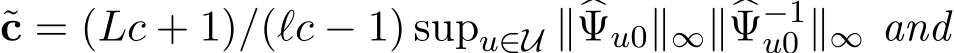 c = (Lc + 1)/(ℓc − 1) supu∈U ∥�Ψu0∥∞∥�Ψ−1u0 ∥∞ and