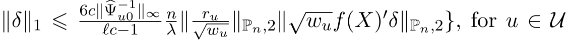 ∥δ∥1 ⩽ 6c∥�Ψ−1u0 ∥∞ℓc−1 nλ∥ ru√wu ∥Pn,2∥√wuf(X)′δ∥Pn,2}, for u ∈ U