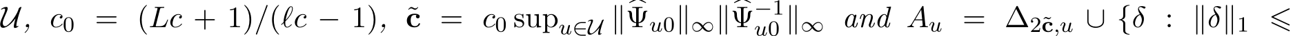 U, c0 = (Lc + 1)/(ℓc − 1), ˜c = c0 supu∈U ∥�Ψu0∥∞∥�Ψ−1u0 ∥∞ and Au = ∆2˜c,u ∪ {δ : ∥δ∥1 ⩽