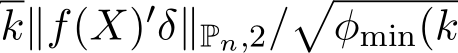 k∥f(X)′δ∥Pn,2/�φmin(k