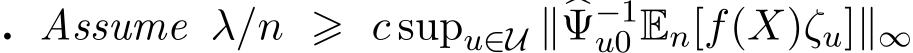 . Assume λ/n ⩾ c supu∈U ∥�Ψ−1u0 En[f(X)ζu]∥∞