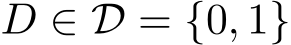  D ∈ D = {0, 1}