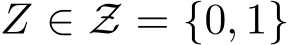  Z ∈ Z = {0, 1}