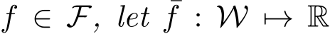  f ∈ F, let ¯f : W �→ R