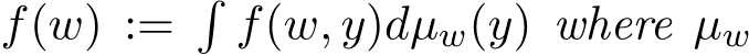 f(w) :=�f(w, y)dµw(y) where µw