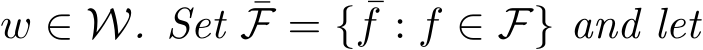  w ∈ W. Set ¯F = { ¯f : f ∈ F} and let