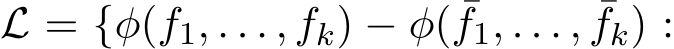  L = {φ(f1, . . . , fk) − φ( ¯f1, . . . , ¯fk) :