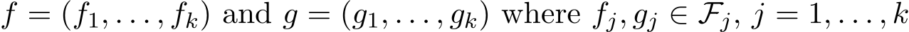  f = (f1, . . . , fk) and g = (g1, . . . , gk) where fj, gj ∈ Fj, j = 1, . . . , k