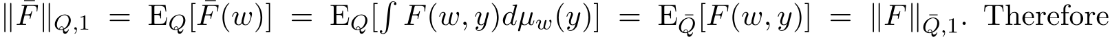  ∥ ¯F∥Q,1 = EQ[ ¯F(w)] = EQ[�F(w, y)dµw(y)] = E ¯Q[F(w, y)] = ∥F∥ ¯Q,1. Therefore