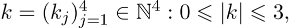  k = (kj)4j=1 ∈ N4 : 0 ⩽ |k| ⩽ 3,