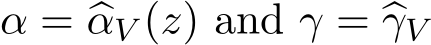 α = �αV (z) and γ = �γV