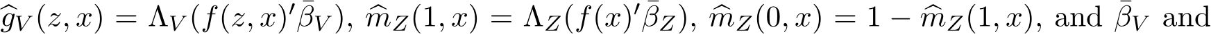  �gV (z, x) = ΛV (f(z, x)′ ¯βV ), �mZ(1, x) = ΛZ(f(x)′ ¯βZ), �mZ(0, x) = 1 − �mZ(1, x), and ¯βV and