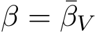  β = ¯βV