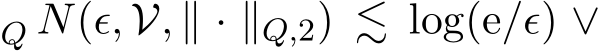 Q N(ϵ, V, ∥ · ∥Q,2) ≲ log(e/ϵ) ∨