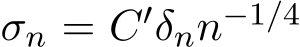  σn = C′δnn−1/4 