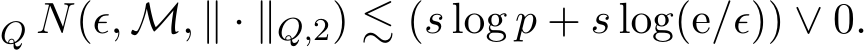 Q N(ϵ, M, ∥ · ∥Q,2) ≲ (s log p + s log(e/ϵ)) ∨ 0.