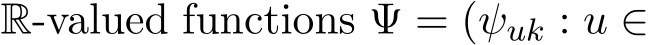  R-valued functions Ψ = (ψuk : u ∈