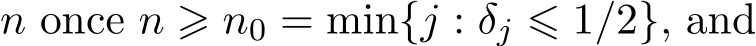  n once n ⩾ n0 = min{j : δj ⩽ 1/2}, and