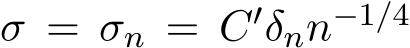  σ = σn = C′δnn−1/4 