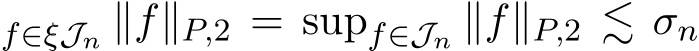 f∈ξJn ∥f∥P,2 = supf∈Jn ∥f∥P,2 ≲ σn